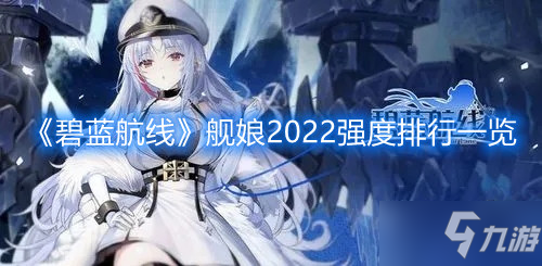 《碧蓝航线》舰娘2022强度排行介绍_碧蓝航线