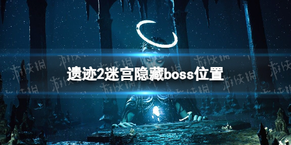 遗迹2迷宫隐藏boss位置-遗迹2迷宫隐藏boss在哪